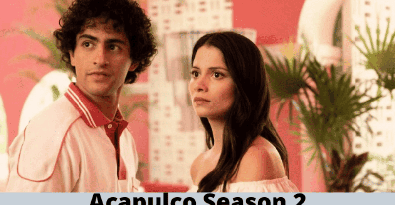 Acapulco Season 2: Renewed or Cancelled Here’s Your Answer