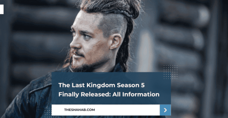 The Last Kingdom Season 5 Finally Released: All Information