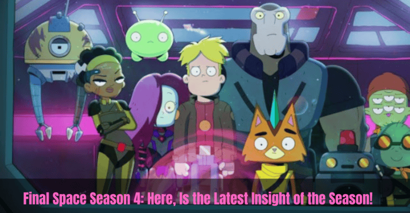 Final Space Season 4: Here, Is the Latest Insight of the Season!