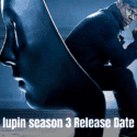 Lupin Season 3 Release Date | Is the Wait Over for Die-hearted Fans?
