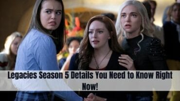 Legacies Season 5 Details You Need to Know Right Now!
