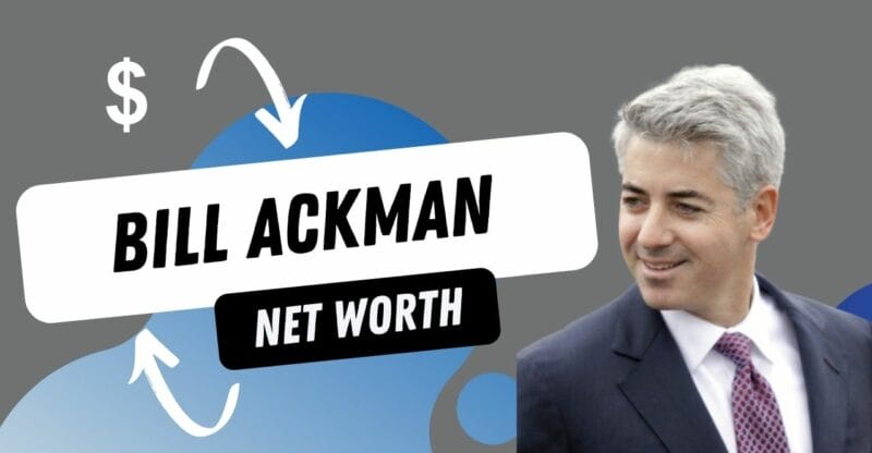Bill Ackman’s Net Worth, Financial Situation, and Investments