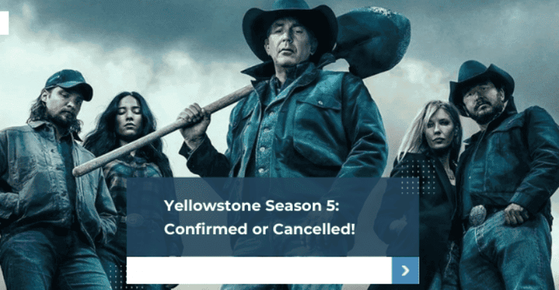 Yellowstone Season 5: Confirmed or Cancelled?