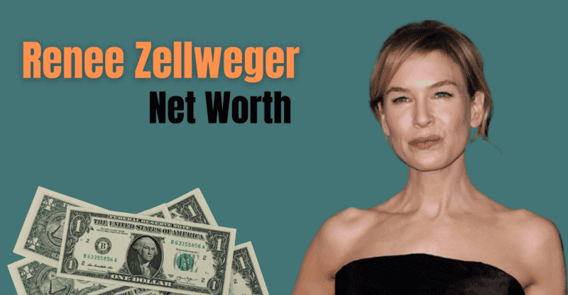 Renee Zellweger’s Net Worth: Who Is She Currently Dating?