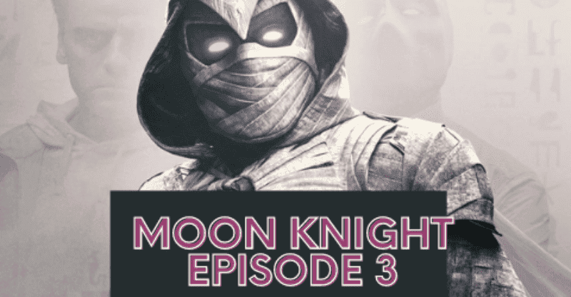 Moon Knight Episode 3: Leaks, Predictions, Release Date | Spoilers (All)