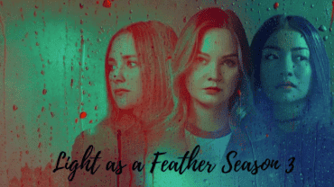 Light as a Feather Season 3: Expected Release Date, Plot and Cast