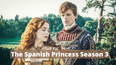 The Spanish Princess Season 3 Release Date: Will This Drama Series Get Renewal by Starz?