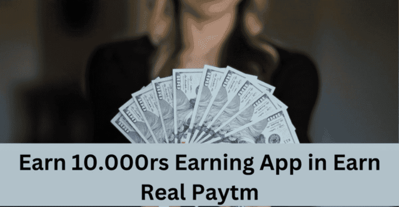 How to Earn 10.000rs Earning App in Earn Real Paytm: Best Way to Earn Money