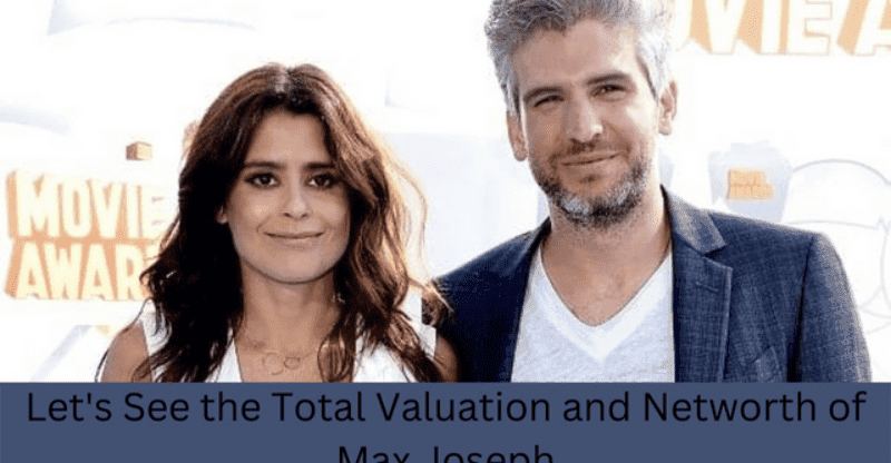 Let’s See the Total Valuation and Net Worth of Max Joseph!