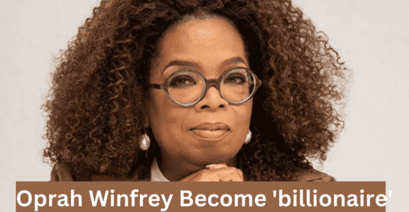 How did oprah winfrey become ‘Billionaire’ in 2022? Lets Explore!