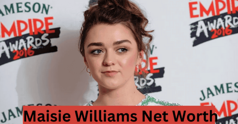 What is the Net Worth of Maisie Williams – How She Has Earned From Game of Thrones?