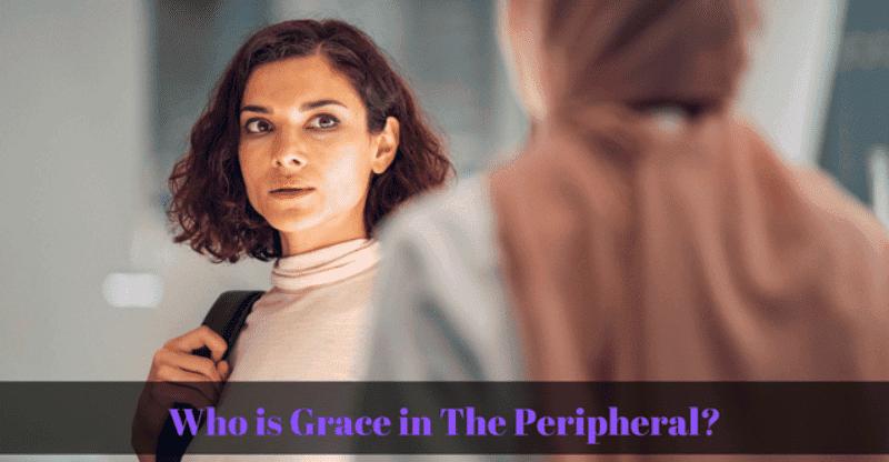 Who is Grace in The Peripheral? How is Aelita West Related to Grace?