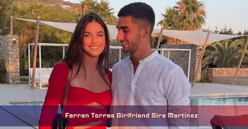 Know About Ferran Torres Girlfriend Sira Martínez!
