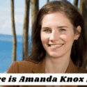 Where is Amanda Knox now? Latest 2022 Info!